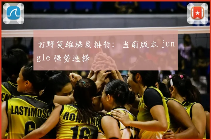 打野英雄梯度排行:当前版本 jungle 强势选择