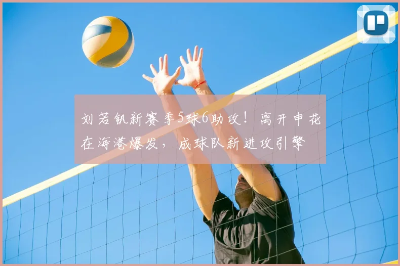 刘若钒新赛季5球6助攻！离开申花在海港爆发，成球队新进攻引擎