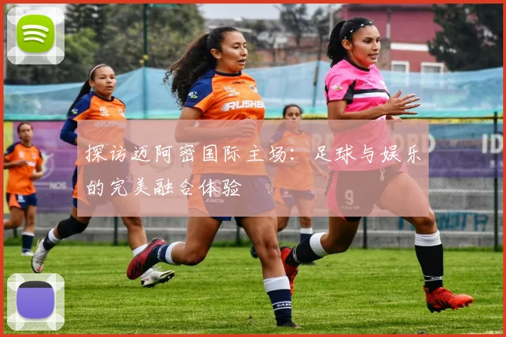探访迈阿密国际主场：足球与娱乐的完美融合体验